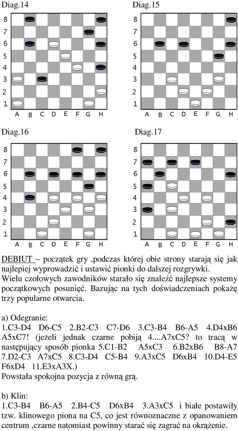 C-D D-C.B-C C-D.C-B B-A.DxB AxC! (jeżeli jednak czarne pobiją...axc? to tracą w następujący sposób pionka.c-b AxC.BxB B-A.D-C AxC.C-D C-B 9.AxC DxB 0.D-E FxD.ExAX.