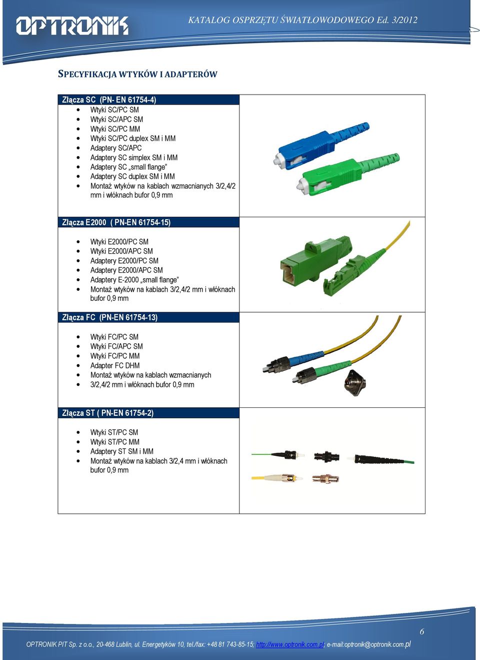 Adaptery E2000/APC SM Adaptery E-2000 small flange MontaŜ wtyków na kablach 3/2,4/2 mm i włóknach bufor 0,9 mm Złącza FC (PN-EN 61754-13) Wtyki FC/PC SM Wtyki FC/APC SM Wtyki FC/PC MM Adapter FC DHM