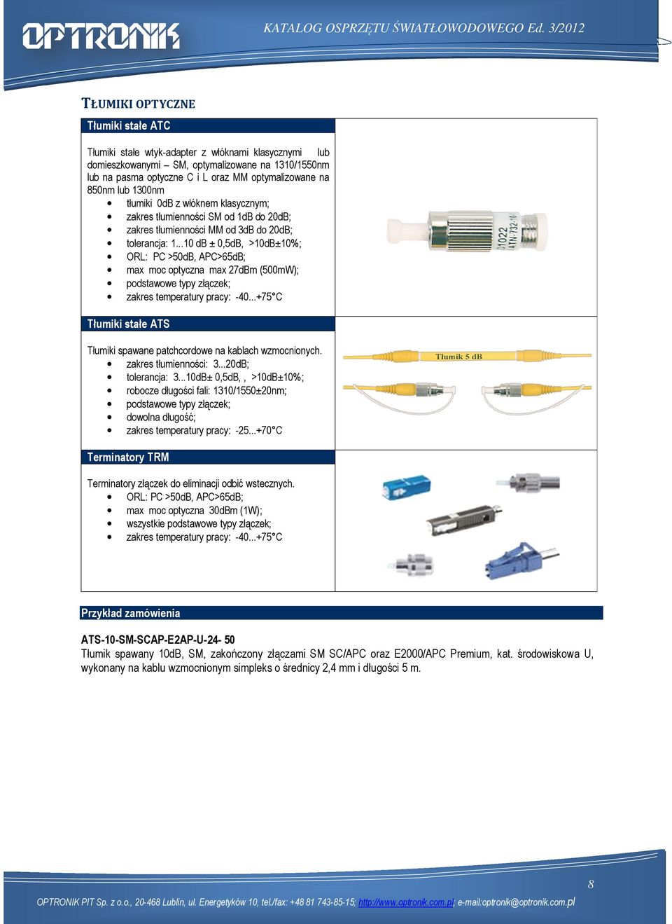 ..10 db ± 0,5dB, >10dB±10%; ORL: PC >50dB, APC>65dB; max moc optyczna max 27dBm (500mW); podstawowe typy złączek; zakres temperatury pracy: -40.