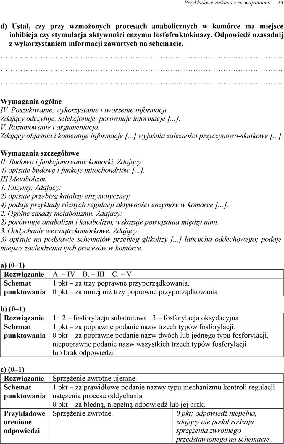 Zdający odczytuje, selekcjonuje, porównuje informacje [...]. V. Rozumowanie i argumentacja. Zdający objaśnia i komentuje informacje [...] wyjaśnia zależności przyczynowo-skutkowe [...]. Wymagania szczegółowe II.