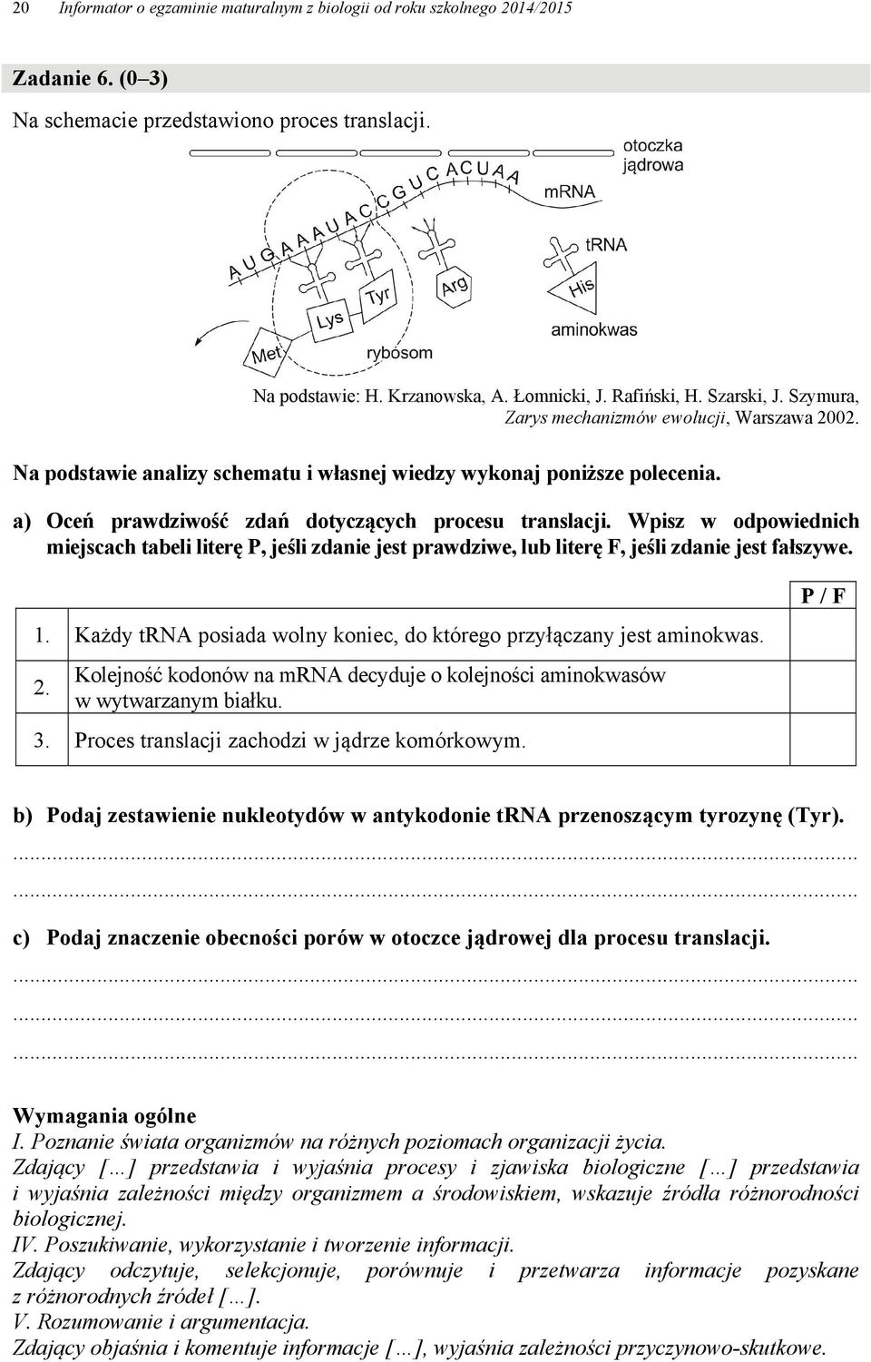 Wpisz w odpowiednich miejscach tabeli literę P, jeśli zdanie jest prawdziwe, lub literę F, jeśli zdanie jest fałszywe. 1. Każdy trna posiada wolny koniec, do którego przyłączany jest aminokwas. 2.