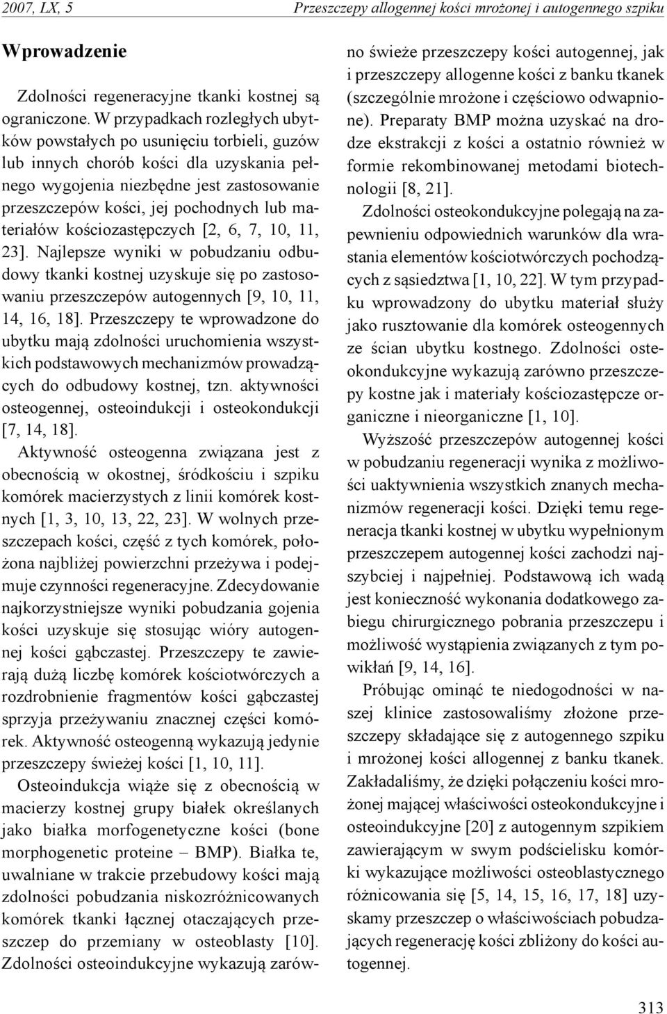 materiałów kościozastępczych [2, 6, 7, 10, 11, 23]. Najlepsze wyniki w pobudzaniu odbudowy tkanki kostnej uzyskuje się po zastosowaniu przeszczepów autogennych [9, 10, 11, 14, 16, 18].