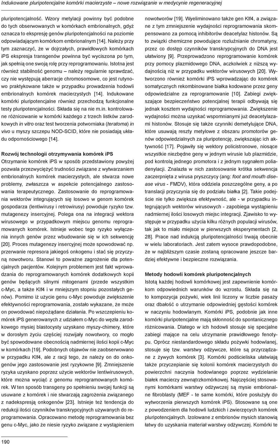 Należy przy tym zaznaczyć, że w dojrzałych, prawidłowych komórkach ips ekspresja transgenów powinna być wyciszona po tym, jak spełnią one swoją rolę przy reprogramowaniu.