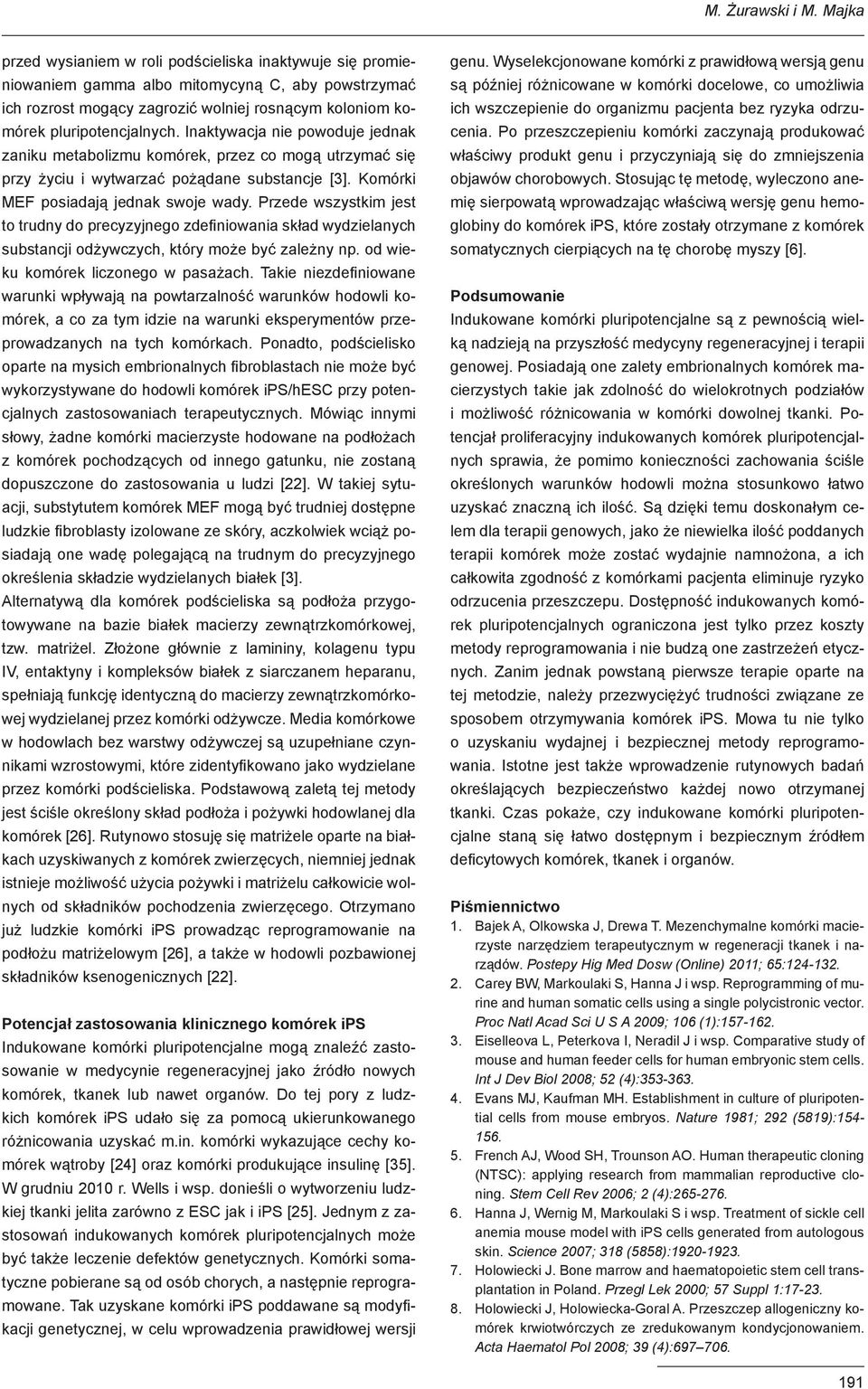 Inaktywacja nie powoduje jednak zaniku metabolizmu komórek, przez co mogą utrzymać się przy życiu i wytwarzać pożądane substancje [3]. Komórki MEF posiadają jednak swoje wady.