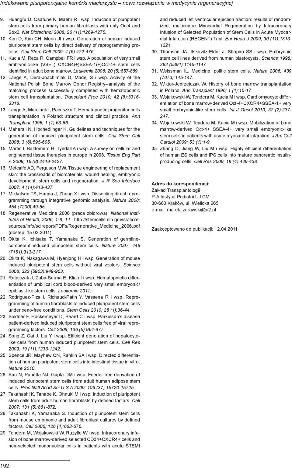 Generation of human induced pluripotent stem cells by direct delivery of reprogramming proteins. Cell Stem Cell 2009; 4 (6):472-476. 11. Kucia M, Reca R, Campbell FR i wsp.