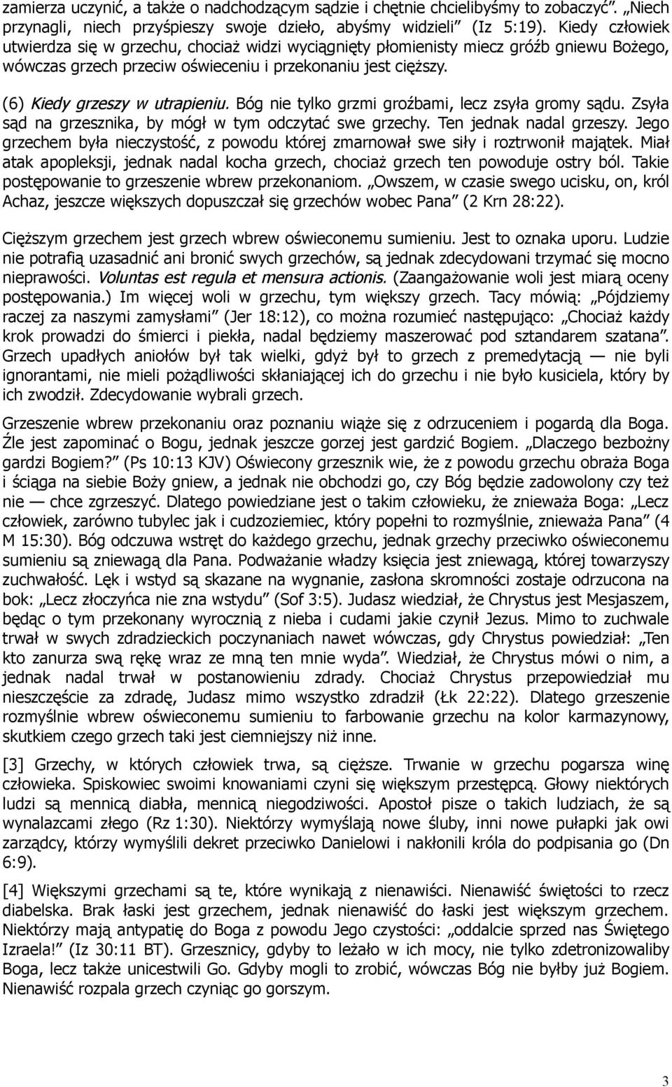 Bóg nie tylko grzmi groźbami, lecz zsyła gromy sądu. Zsyła sąd na grzesznika, by mógł w tym odczytać swe grzechy. Ten jednak nadal grzeszy.