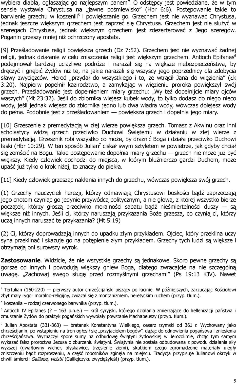 Grzechem jest nie służyć w szeregach Chrystusa, jednak większym grzechem jest zdezerterować z Jego szeregów. Poganin grzeszy mniej niż ochrzczony apostata.