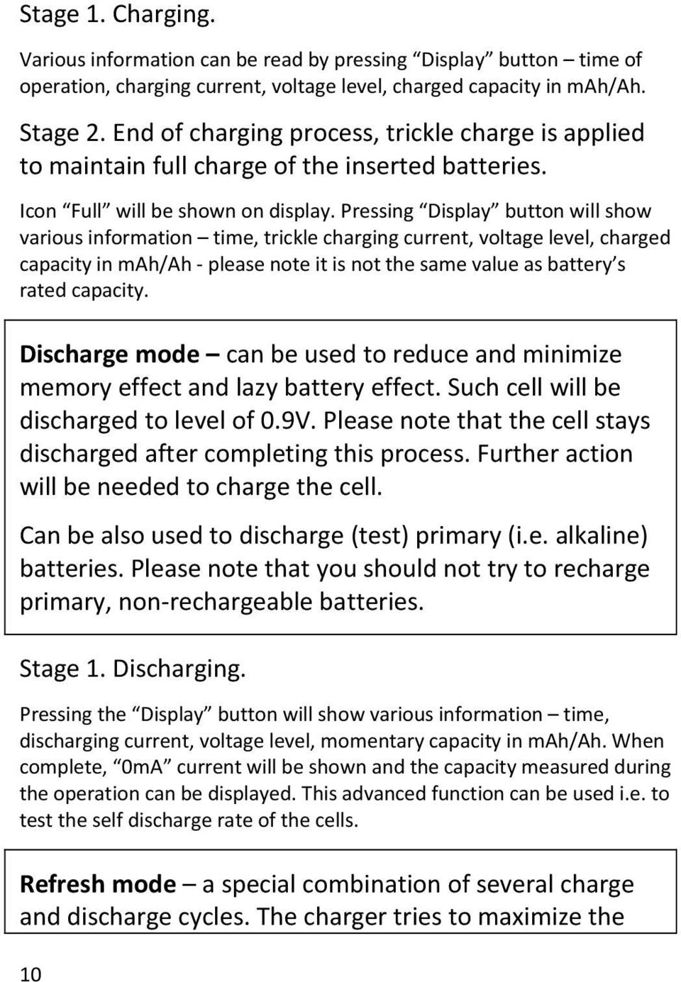 Pressing Display button will show various information time, trickle charging current, voltage level, charged capacity in mah/ah - please note it is not the same value as battery s rated capacity.