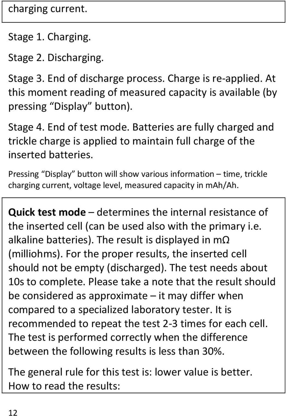 Batteries are fully charged and trickle charge is applied to maintain full charge of the inserted batteries.