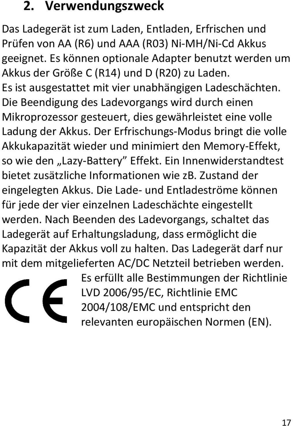 Die Beendigung des Ladevorgangs wird durch einen Mikroprozessor gesteuert, dies gewährleistet eine volle Ladung der Akkus.