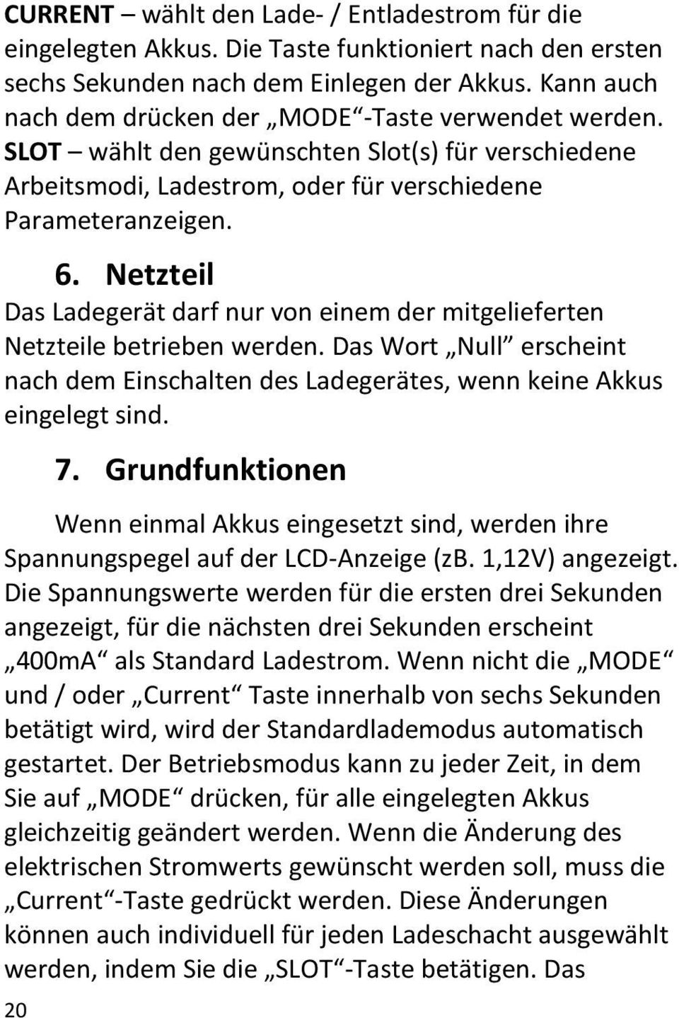 Netzteil Das Ladegerät darf nur von einem der mitgelieferten Netzteile betrieben werden. Das Wort Null erscheint nach dem Einschalten des Ladegerätes, wenn keine Akkus eingelegt sind. 20 7.