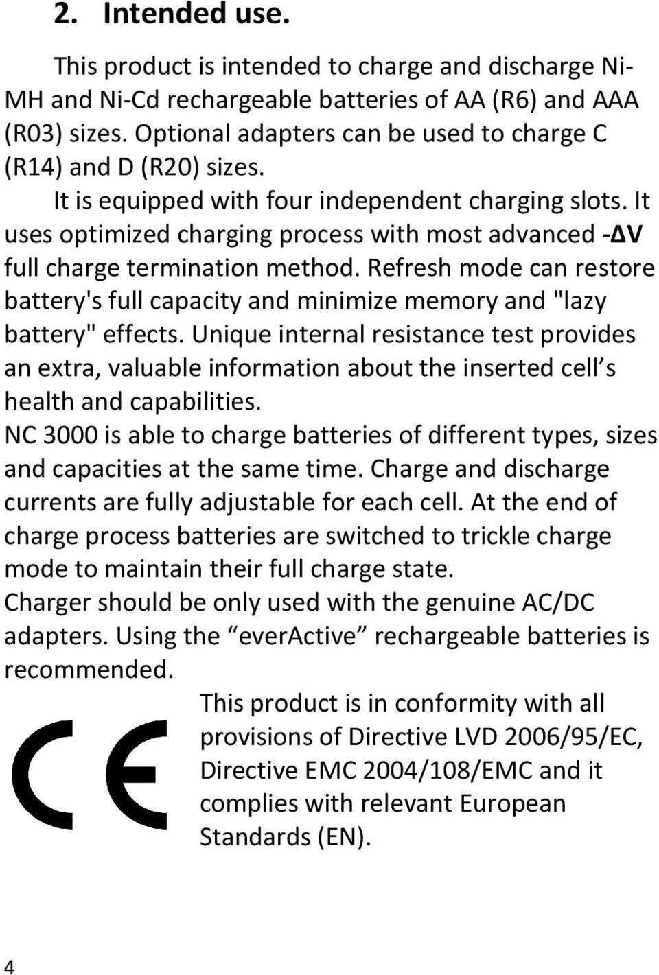 It uses optimized charging process with most advanced - V full charge termination method. Refresh mode can restore battery's full capacity and minimize memory and "lazy battery" effects.