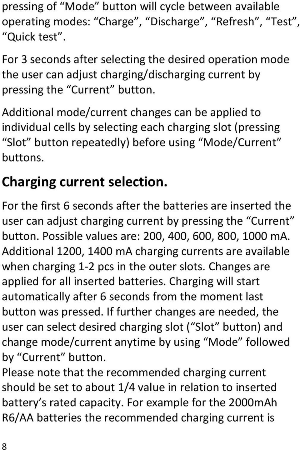 Additional mode/current changes can be applied to individual cells by selecting each charging slot (pressing Slot button repeatedly) before using Mode/Current buttons. Charging current selection.