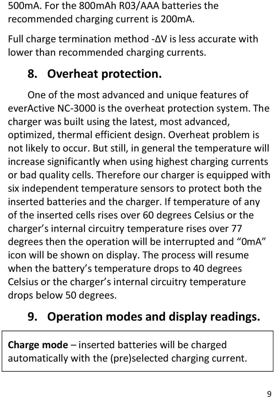 Overheat problem is not likely to occur. But still, in general the temperature will increase significantly when using highest charging currents or bad quality cells.