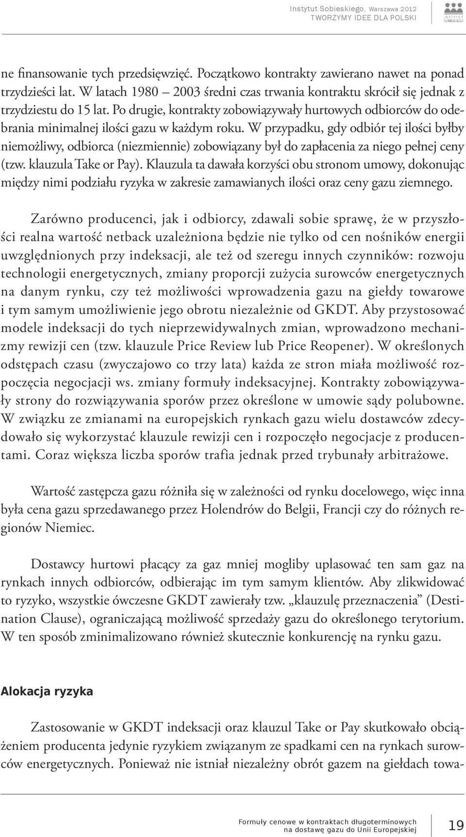 W przypadku, gdy odbiór tej ilości byłby niemożliwy, odbiorca (niezmiennie) zobowiązany był do zapłacenia za niego pełnej ceny (tzw. klauzula Take or Pay).