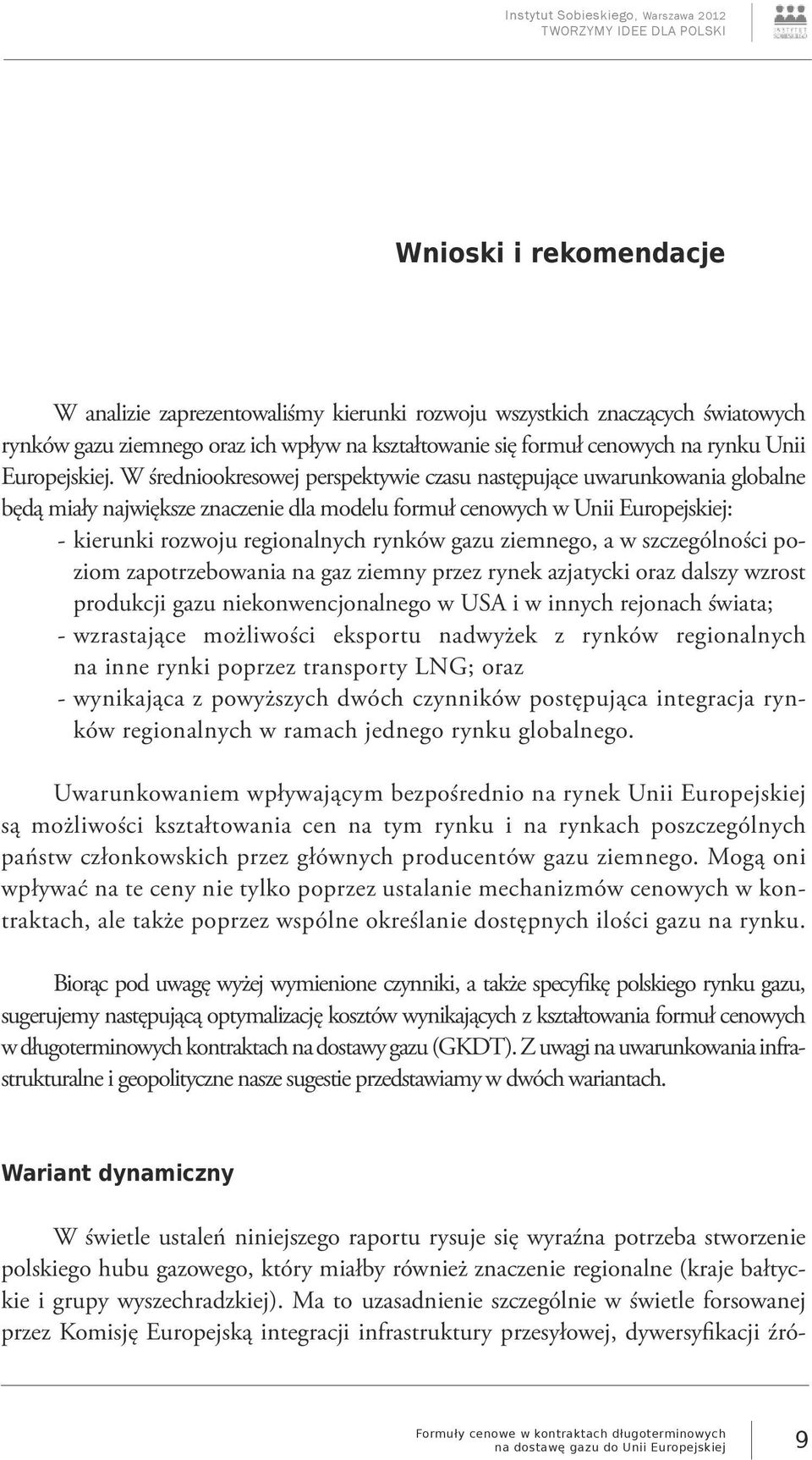 W średniookresowej perspektywie czasu następujące uwarunkowania globalne będą miały największe znaczenie dla modelu formuł cenowych w Unii Europejskiej: - kierunki rozwoju regionalnych rynków gazu