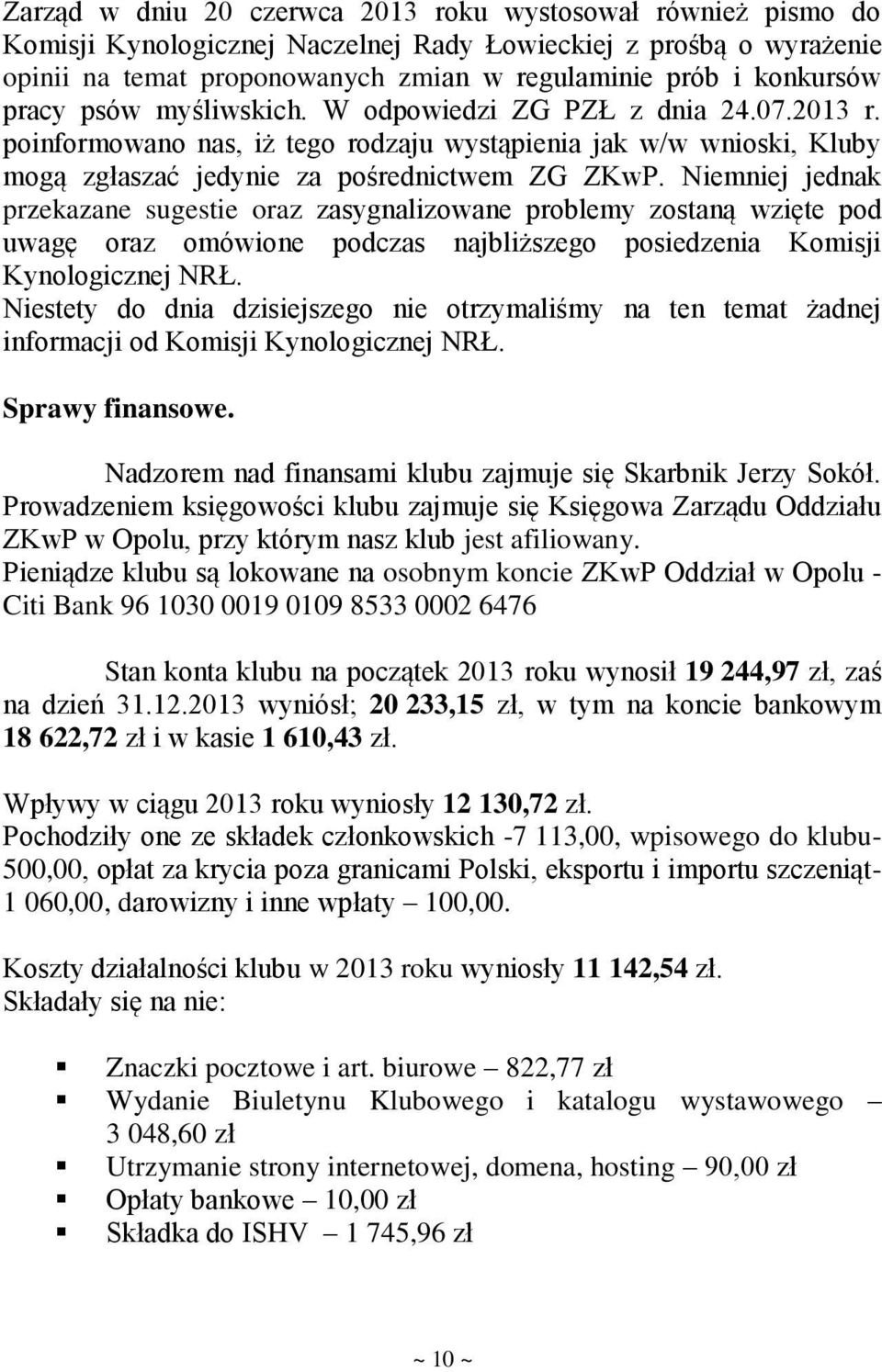 Niemniej jednak przekazane sugestie oraz zasygnalizowane problemy zostaną wzięte pod uwagę oraz omówione podczas najbliższego posiedzenia Komisji Kynologicznej NRŁ.