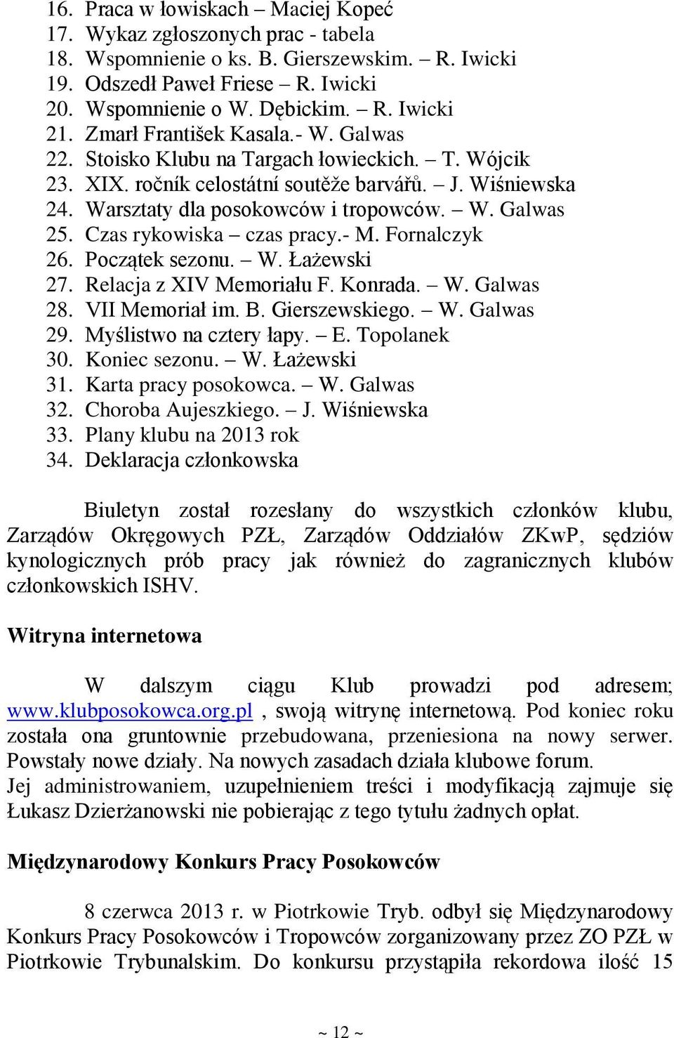 Czas rykowiska czas pracy.- M. Fornalczyk 26. Początek sezonu. W. Łażewski 27. Relacja z XIV Memoriału F. Konrada. W. Galwas 28. VII Memoriał im. B. Gierszewskiego. W. Galwas 29.