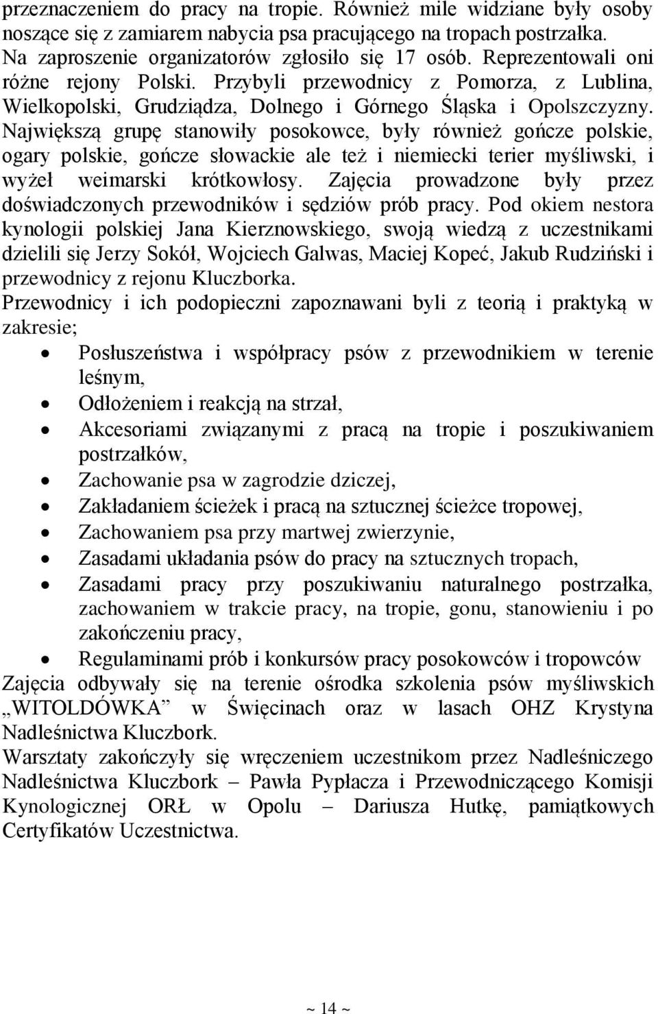 Największą grupę stanowiły posokowce, były również gończe polskie, ogary polskie, gończe słowackie ale też i niemiecki terier myśliwski, i wyżeł weimarski krótkowłosy.