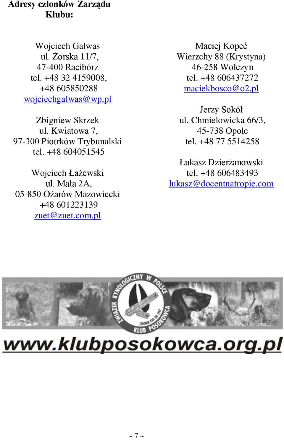 Mała 2A, 05-850 Ożarów Mazowiecki +48 601223139 zuet@zuet.com.pl Maciej Kopeć Wierzchy 88 (Krystyna) 46-258 Wołczyn tel.