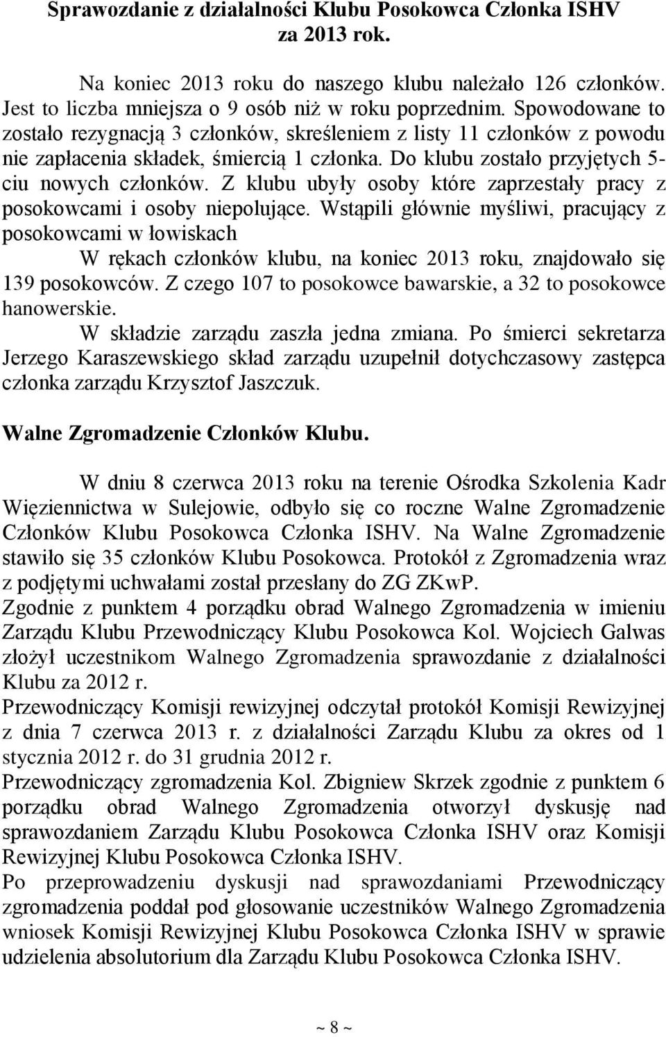 Z klubu ubyły osoby które zaprzestały pracy z posokowcami i osoby niepolujące.