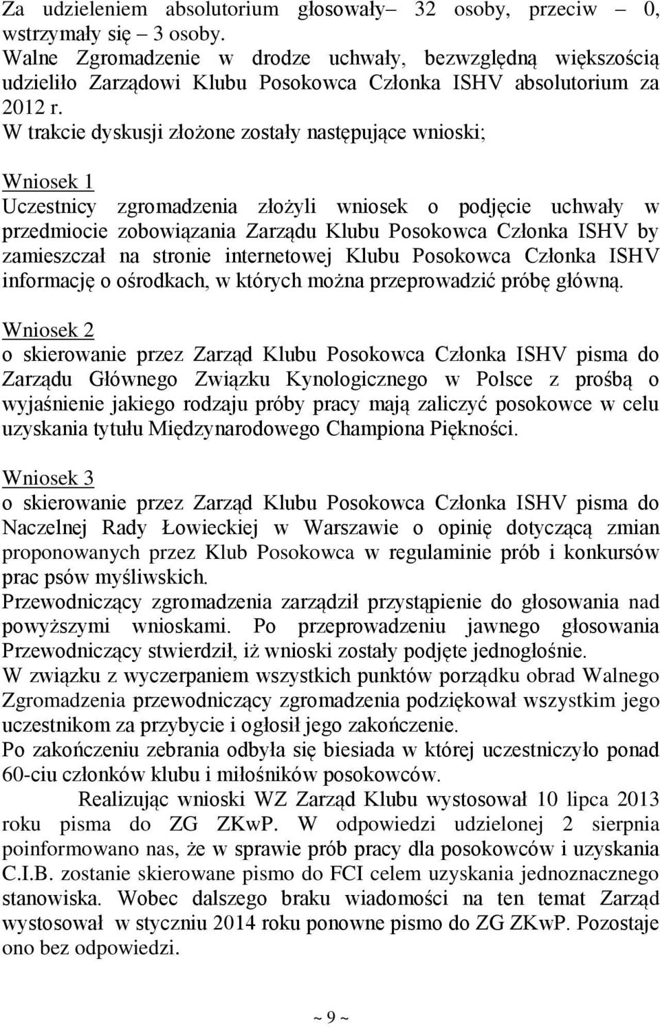 W trakcie dyskusji złożone zostały następujące wnioski; Wniosek 1 Uczestnicy zgromadzenia złożyli wniosek o podjęcie uchwały w przedmiocie zobowiązania Zarządu Klubu Posokowca Członka ISHV by