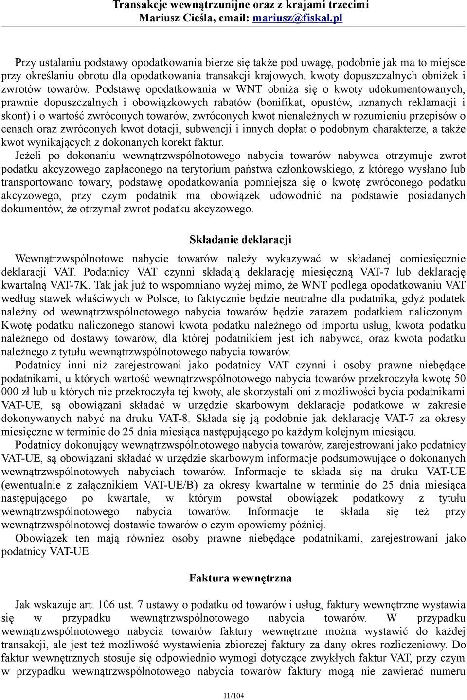 Podstawę opodatkowania w WNT obniża się o kwoty udokumentowanych, prawnie dopuszczalnych i obowiązkowych rabatów (bonifikat, opustów, uznanych reklamacji i skont) i o wartość zwróconych towarów,