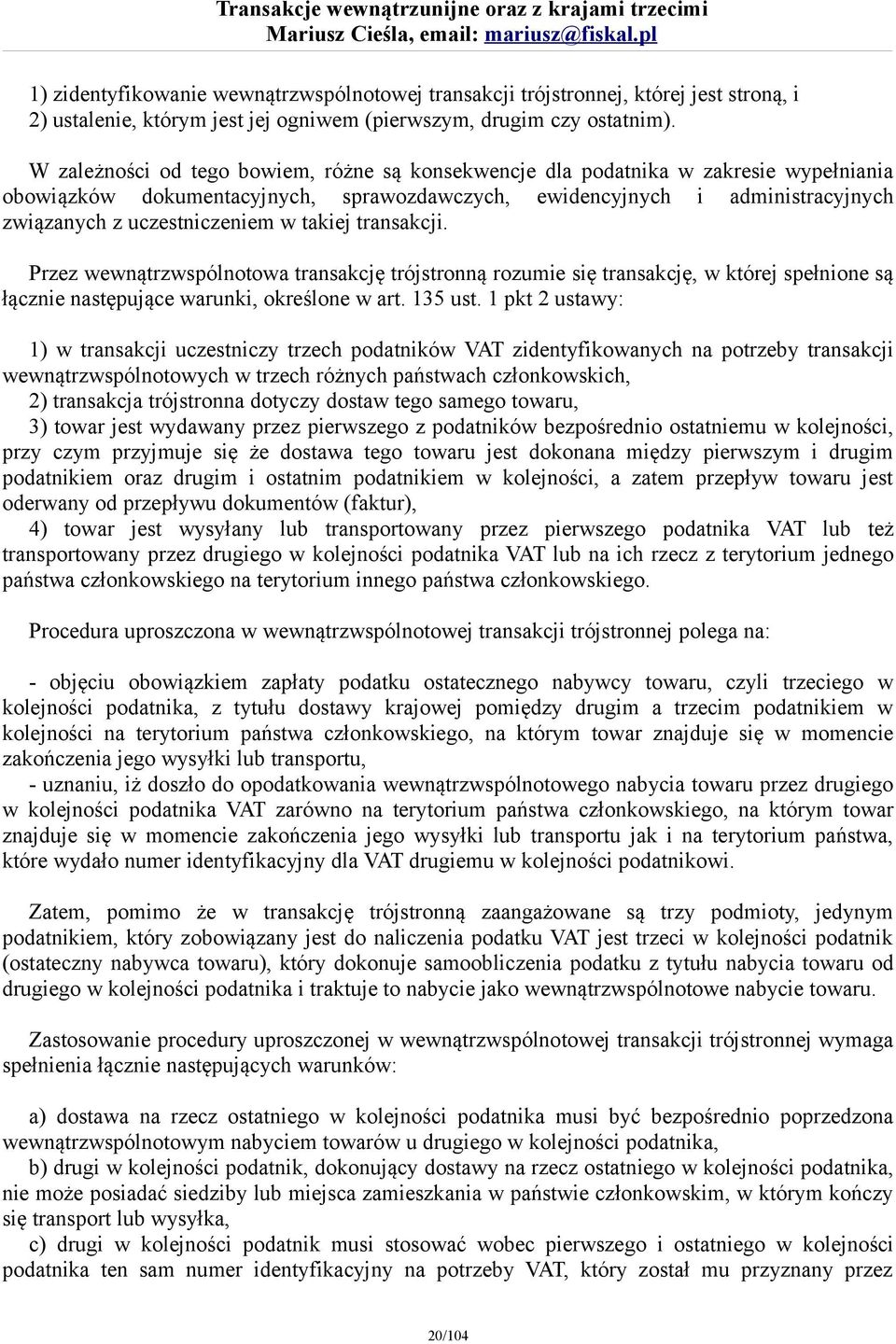 takiej transakcji. Przez wewnątrzwspólnotowa transakcję trójstronną rozumie się transakcję, w której spełnione są łącznie następujące warunki, określone w art. 135 ust.