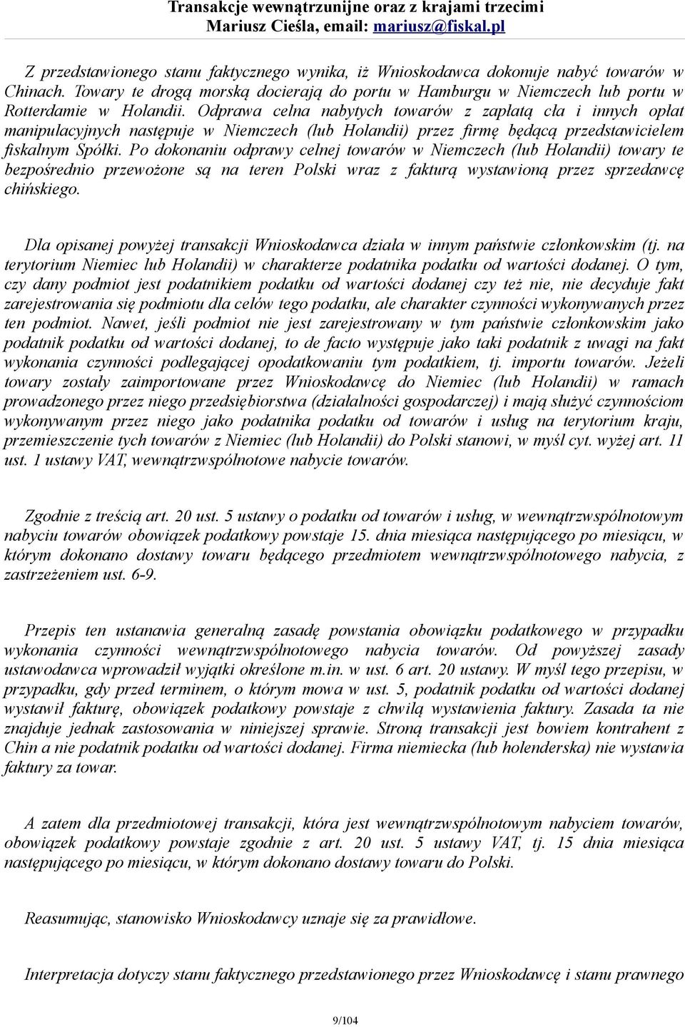 Po dokonaniu odprawy celnej towarów w Niemczech (lub Holandii) towary te bezpośrednio przewożone są na teren Polski wraz z fakturą wystawioną przez sprzedawcę chińskiego.