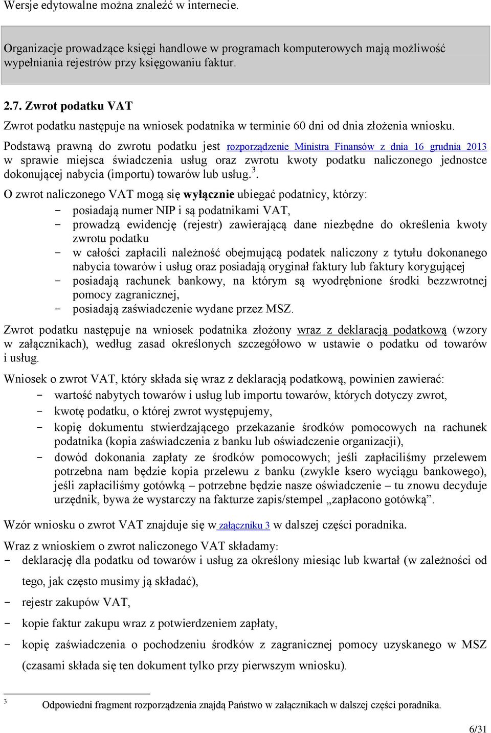 Podstawą prawną do zwrotu podatku jest rozporządzenie Ministra Finansów z dnia 16 grudnia 2013 w sprawie miejsca świadczenia usług oraz zwrotu kwoty podatku naliczonego jednostce dokonującej nabycia