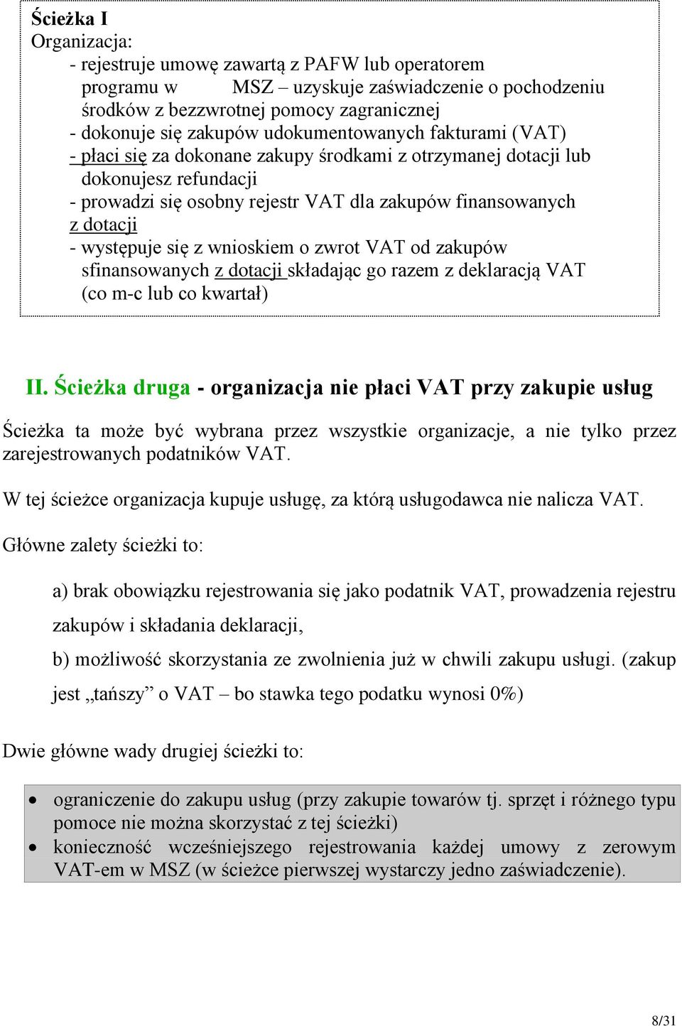 występuje się z wnioskiem o zwrot VAT od zakupów sfinansowanych z dotacji składając go razem z deklaracją VAT (co m-c lub co kwartał) II.