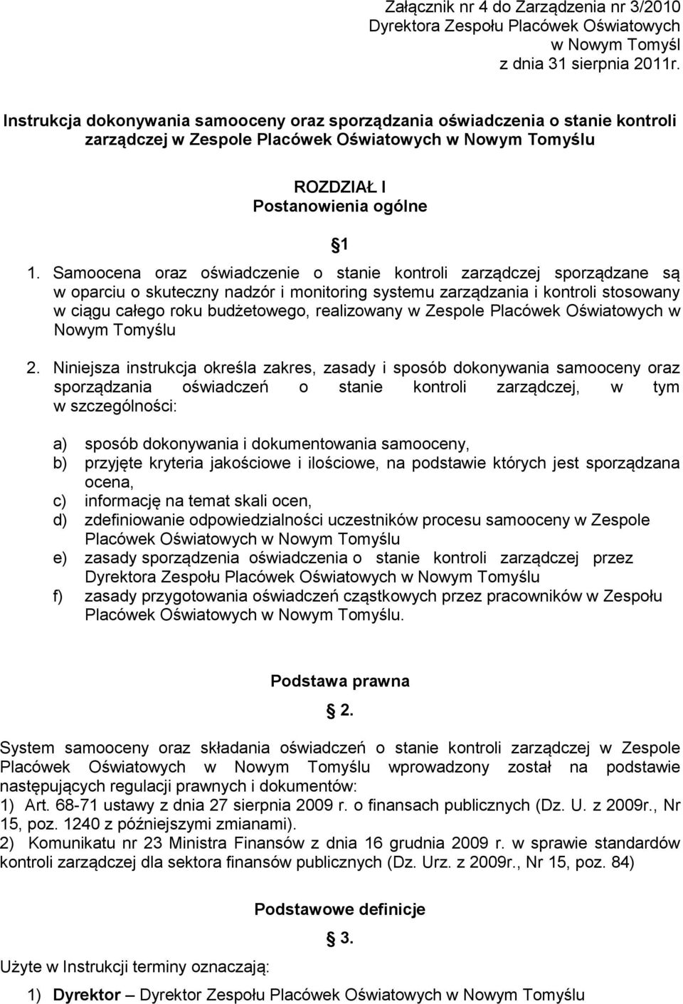 Samoocena oraz oświadczenie o stanie kontroli zarządczej sporządzane są w oparciu o skuteczny nadzór i monitoring systemu zarządzania i kontroli stosowany w ciągu całego roku budżetowego, realizowany