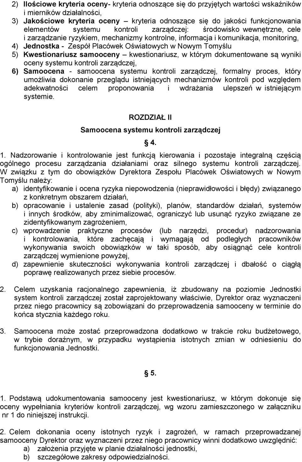 5) Kwestionariusz samooceny kwestionariusz, w którym dokumentowane są wyniki oceny systemu kontroli zarządczej, 6) Samoocena - samoocena systemu kontroli zarządczej, formalny proces, który umożliwia