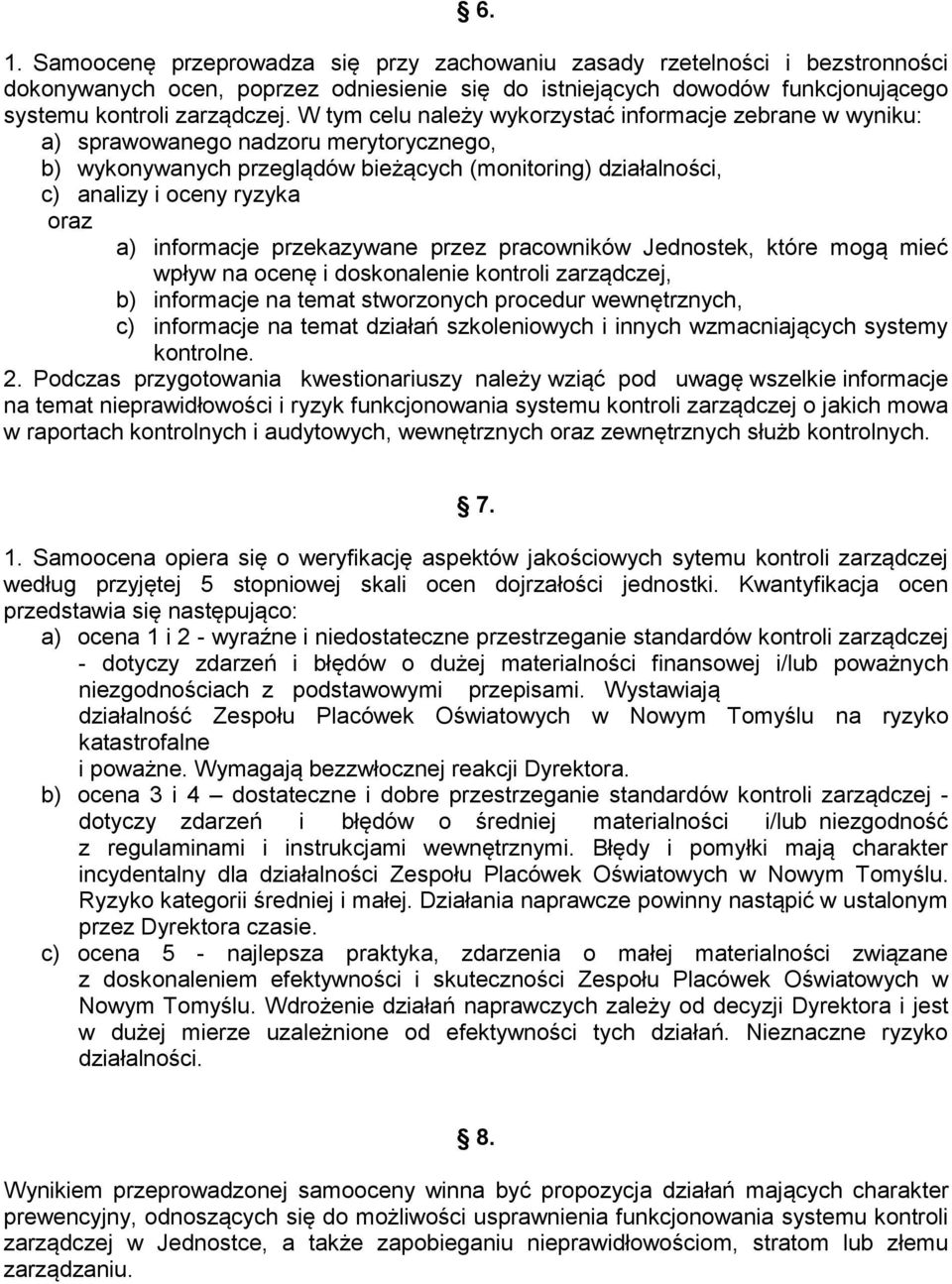 informacje przekazywane przez pracowników Jednostek, które mogą mieć wpływ na ocenę i doskonalenie kontroli zarządczej, b) informacje na temat stworzonych procedur wewnętrznych, c) informacje na