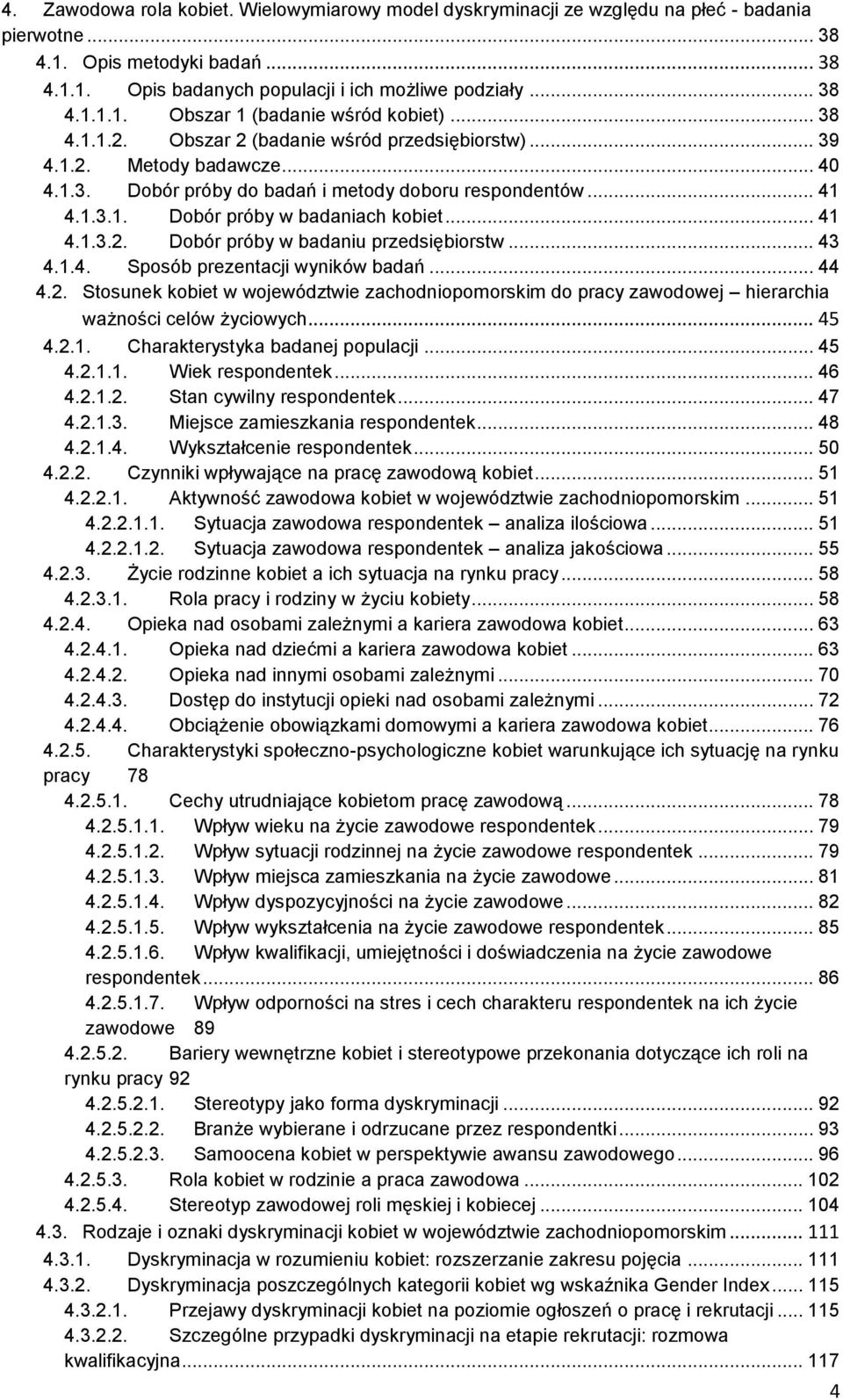 .. 43 4.1.4. Sposób prezentacji wyników badań... 44 4.2. Stosunek kobiet w województwie zachodniopomorskim do pracy zawodowej hierarchia ważności celów życiowych... 45 4.2.1. Charakterystyka badanej populacji.