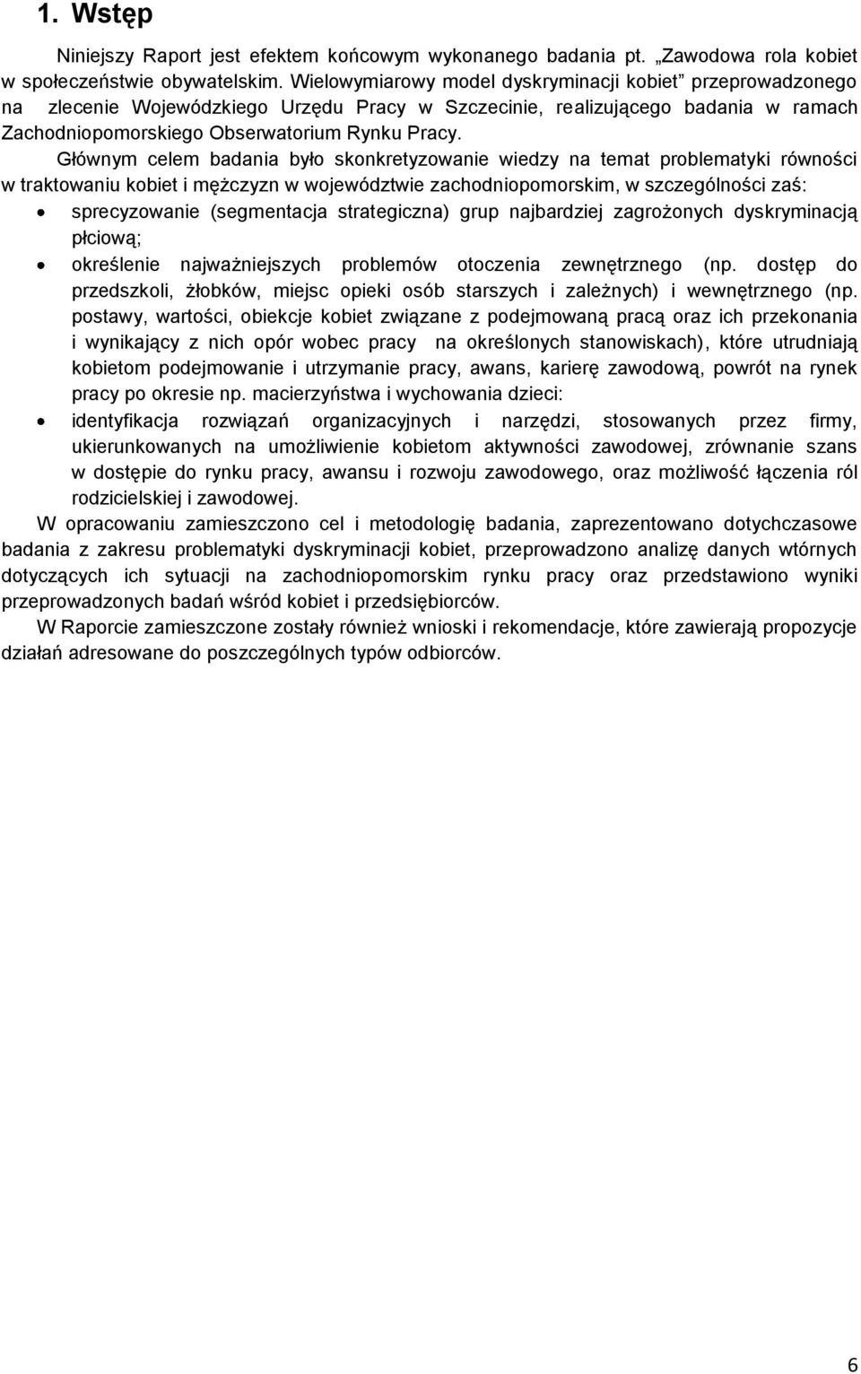 Głównym celem badania było skonkretyzowanie wiedzy na temat problematyki równości w traktowaniu kobiet i mężczyzn w województwie zachodniopomorskim, w szczególności zaś: sprecyzowanie (segmentacja