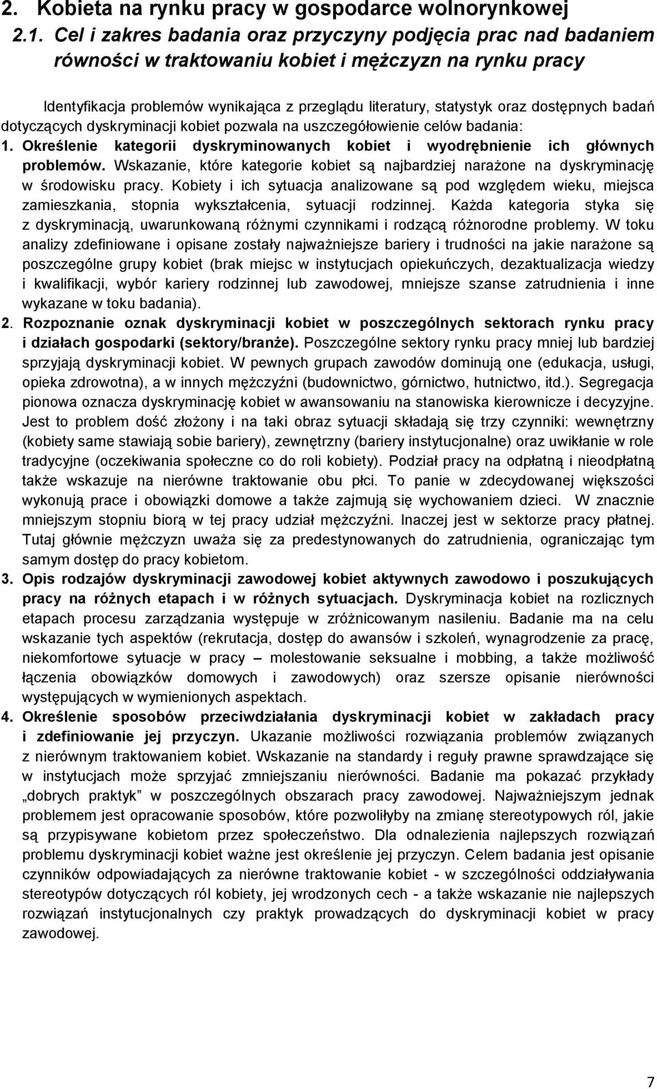 dostępnych badań dotyczących dyskryminacji kobiet pozwala na uszczegółowienie celów badania: 1. Określenie kategorii dyskryminowanych kobiet i wyodrębnienie ich głównych problemów.