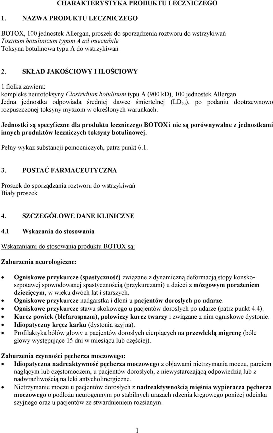 SKŁAD JAKOŚCIOWY I ILOŚCIOWY 1 fiolka zawiera: kompleks neurotoksyny Clostridium botulinum typu A (900 kd), 100 jednostek Allergan Jedna jednostka odpowiada średniej dawce śmiertelnej (LD 50 ), po