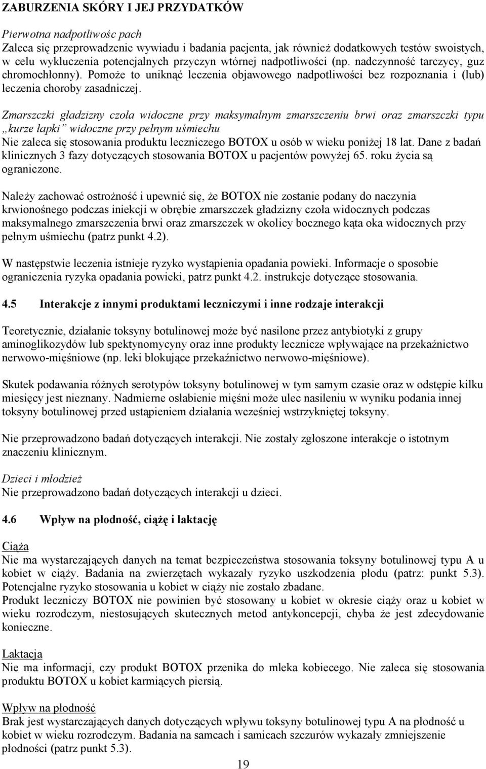 Zmarszczki gładzizny czoła widoczne przy maksymalnym zmarszczeniu brwi oraz zmarszczki typu kurze łapki widoczne przy pełnym uśmiechu Nie zaleca się stosowania produktu leczniczego BOTOX u osób w