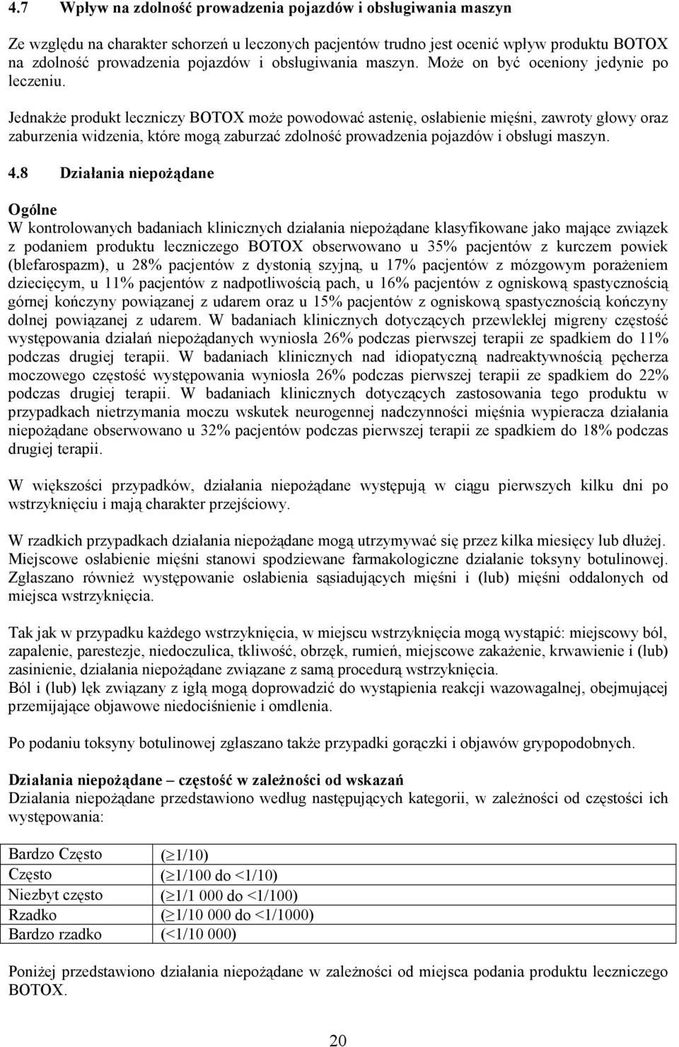 JednakŜe produkt leczniczy BOTOX moŝe powodować astenię, osłabienie mięśni, zawroty głowy oraz zaburzenia widzenia, które mogą zaburzać zdolność prowadzenia pojazdów i obsługi maszyn. 4.