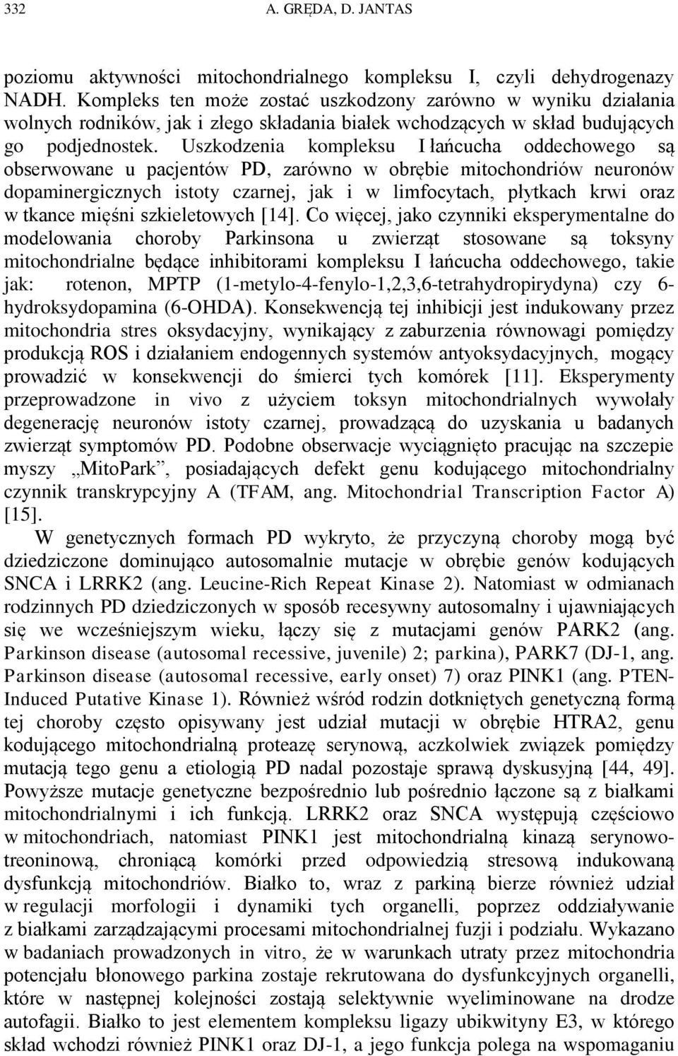 Uszkodzenia kompleksu I łańcucha oddechowego są obserwowane u pacjentów PD, zarówno w obrębie mitochondriów neuronów dopaminergicznych istoty czarnej, jak i w limfocytach, płytkach krwi oraz w tkance