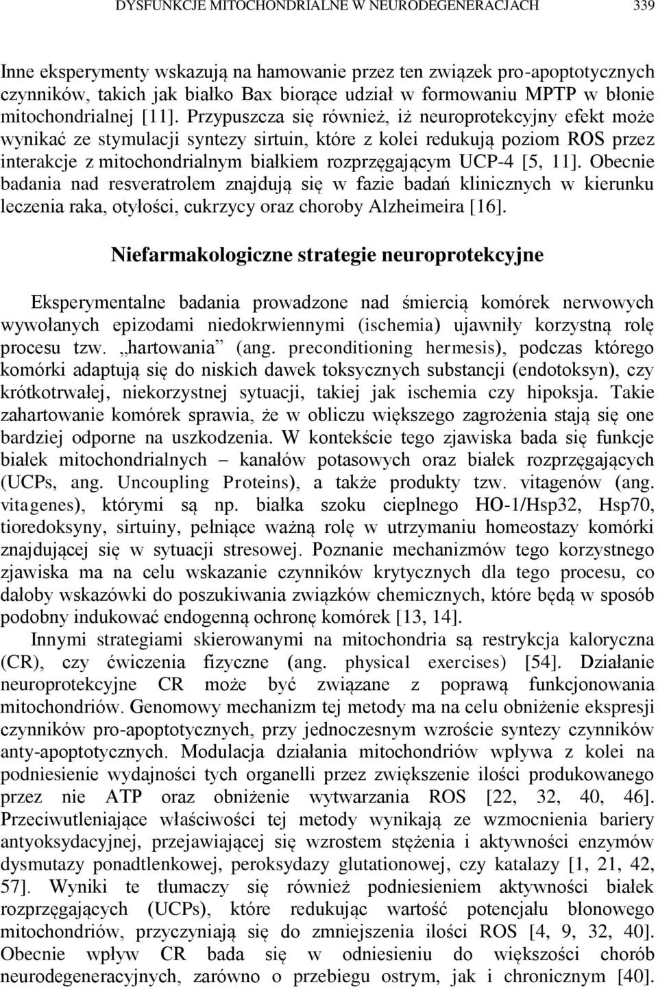 Przypuszcza się również, iż neuroprotekcyjny efekt może wynikać ze stymulacji syntezy sirtuin, które z kolei redukują poziom ROS przez interakcje z mitochondrialnym białkiem rozprzęgającym UCP-4 [5,