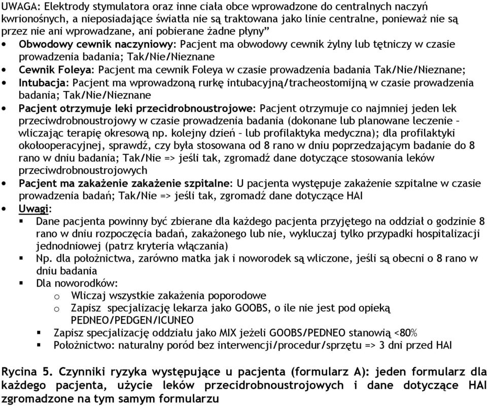 w czasie prowadzenia badania Tak/Nie/Nieznane; Intubacja: Pacjent ma wprowadzoną rurkę intubacyjną/tracheostomijną w czasie prowadzenia badania; Tak/Nie/Nieznane Pacjent otrzymuje leki