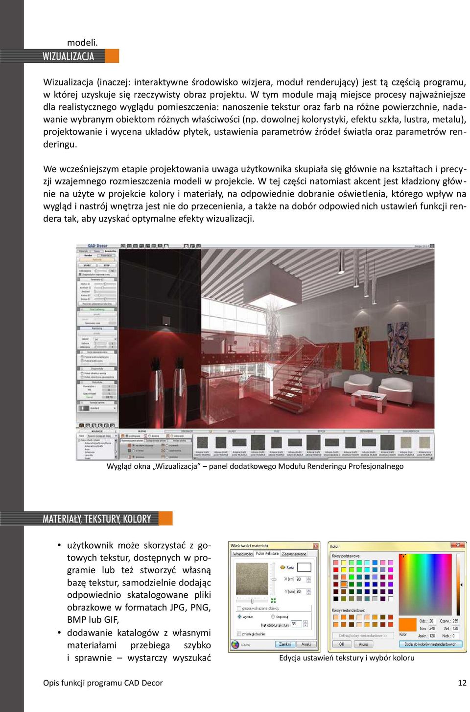 dowolnej kolorystyki, efektu szkła, lustra, metalu), projektowanie i wycena układów płytek, ustawienia parametrów źródeł światła oraz parametrów renderingu.