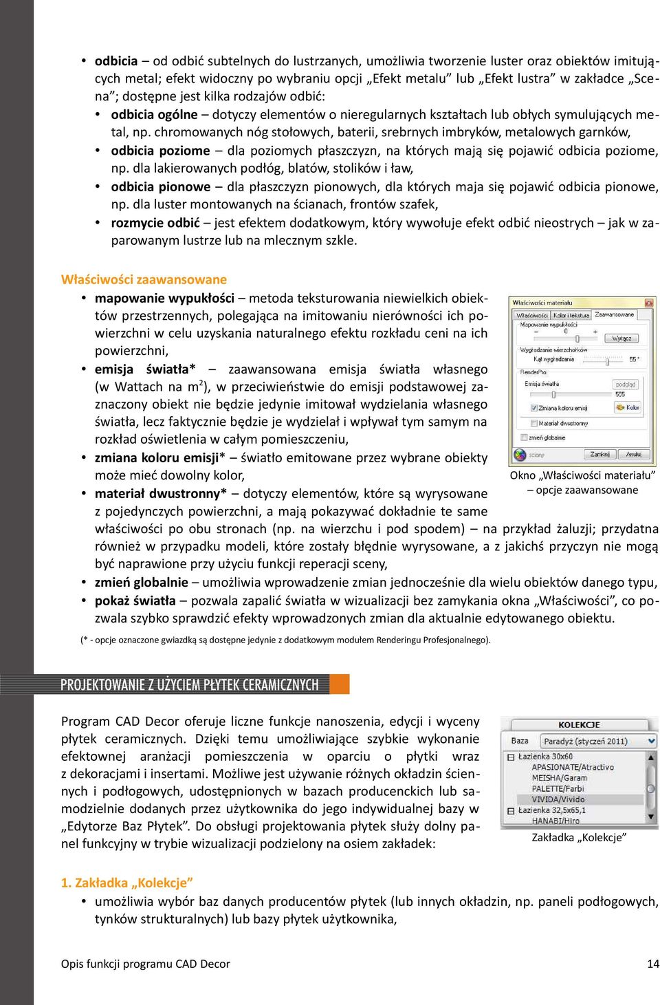 chromowanych nóg stołowych, baterii, srebrnych imbryków, metalowych garnków, odbicia poziome dla poziomych płaszczyzn, na których mają się pojawić odbicia poziome, np.