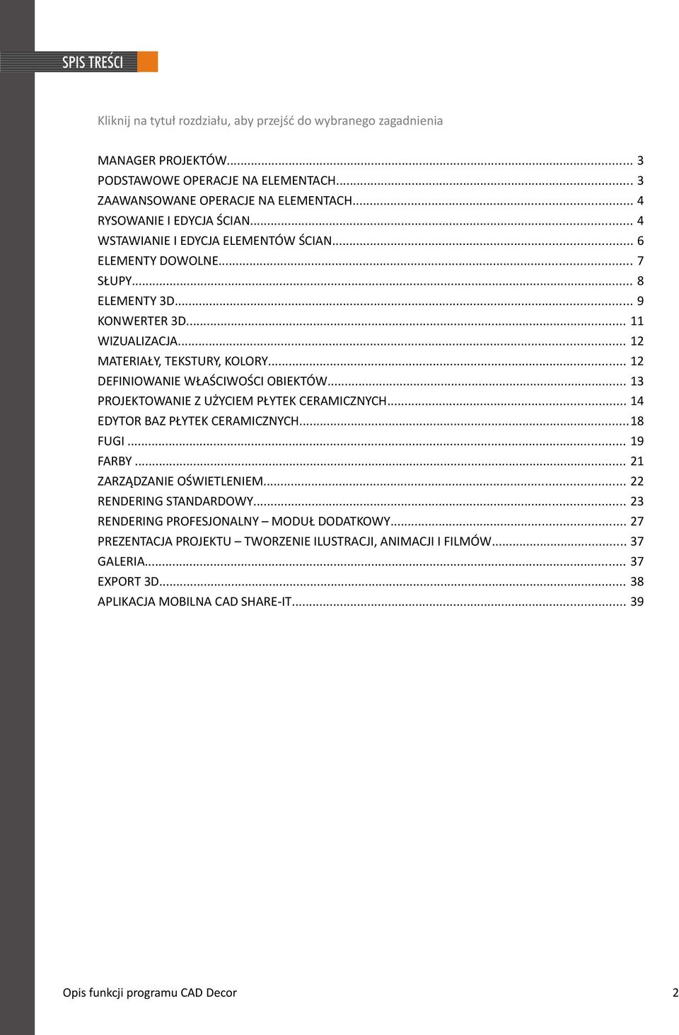 .. 12 MATERIAŁY, TEKSTURY, KOLORY... 12 DEFINIOWANIE WŁAŚCIWOŚCI OBIEKTÓW... 13 PROJEKTOWANIE Z UŻYCIEM PŁYTEK CERAMICZNYCH... 14 EDYTOR BAZ PŁYTEK CERAMICZNYCH...18 FUGI... 19 FARBY.