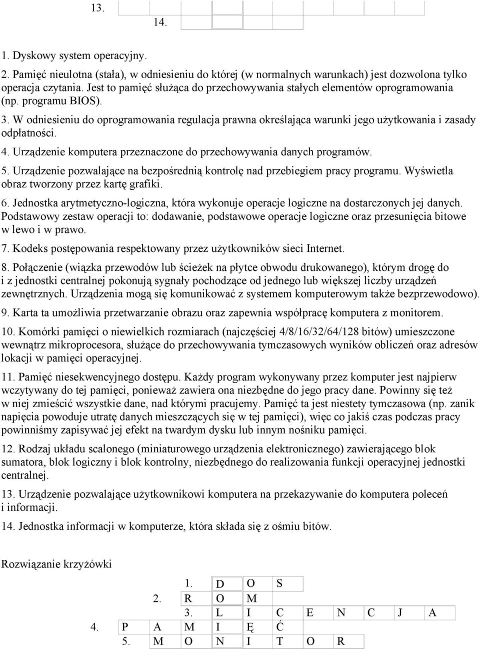 W odniesieniu do oprogramowania regulacja prawna określająca warunki jego użytkowania i zasady odpłatności. 4. Urządzenie komputera przeznaczone do przechowywania danych programów. 5.