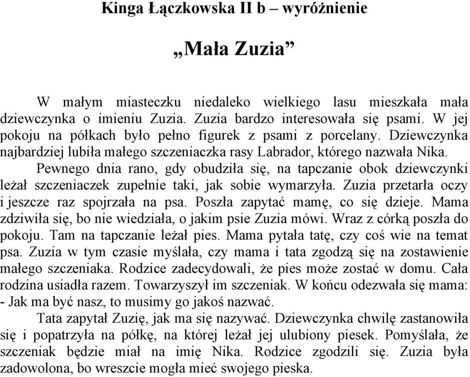 Pewnego dnia rano, gdy obudziła się, na tapczanie obok dziewczynki leżał szczeniaczek zupełnie taki, jak sobie wymarzyła. Zuzia przetarła oczy i jeszcze raz spojrzała na psa.