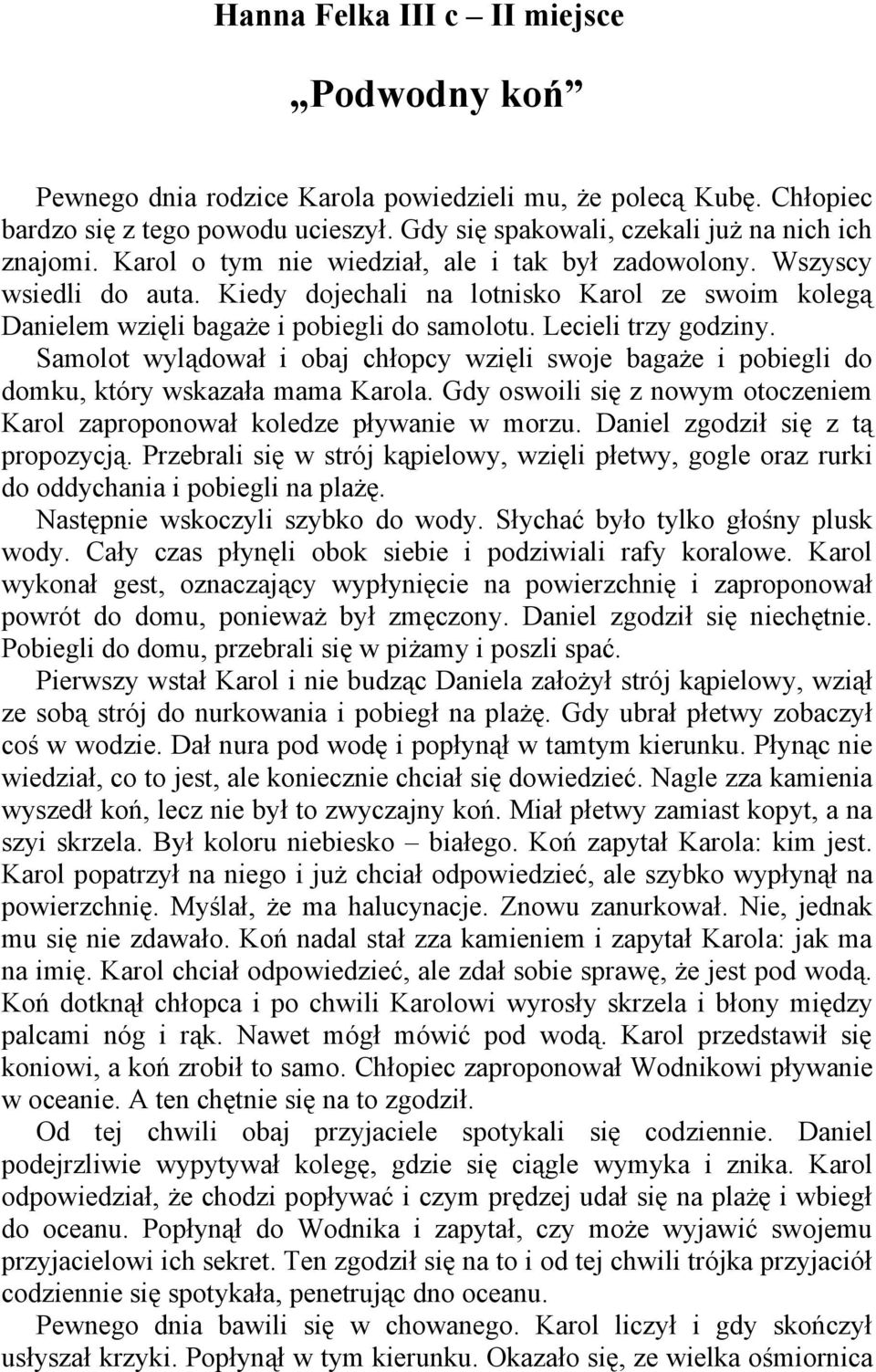 Samolot wylądował i obaj chłopcy wzięli swoje bagaże i pobiegli do domku, który wskazała mama Karola. Gdy oswoili się z nowym otoczeniem Karol zaproponował koledze pływanie w morzu.