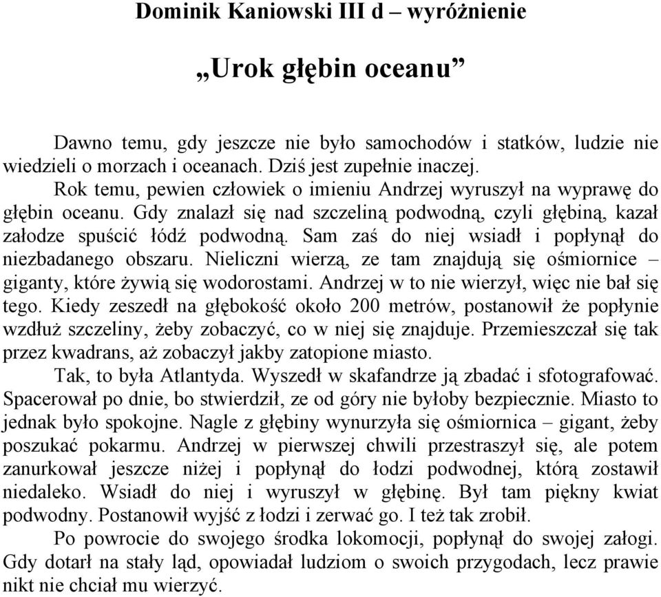 Sam zaś do niej wsiadł i popłynął do niezbadanego obszaru. Nieliczni wierzą, ze tam znajdują się ośmiornice giganty, które żywią się wodorostami. Andrzej w to nie wierzył, więc nie bał się tego.